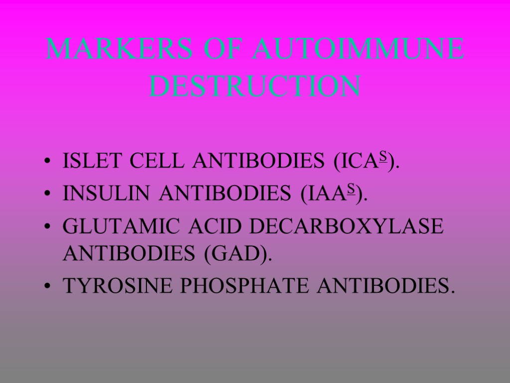 MARKERS OF AUTOIMMUNE DESTRUCTION ISLET CELL ANTIBODIES (ICAS). INSULIN ANTIBODIES (IAAS). GLUTAMIC ACID DECARBOXYLASE